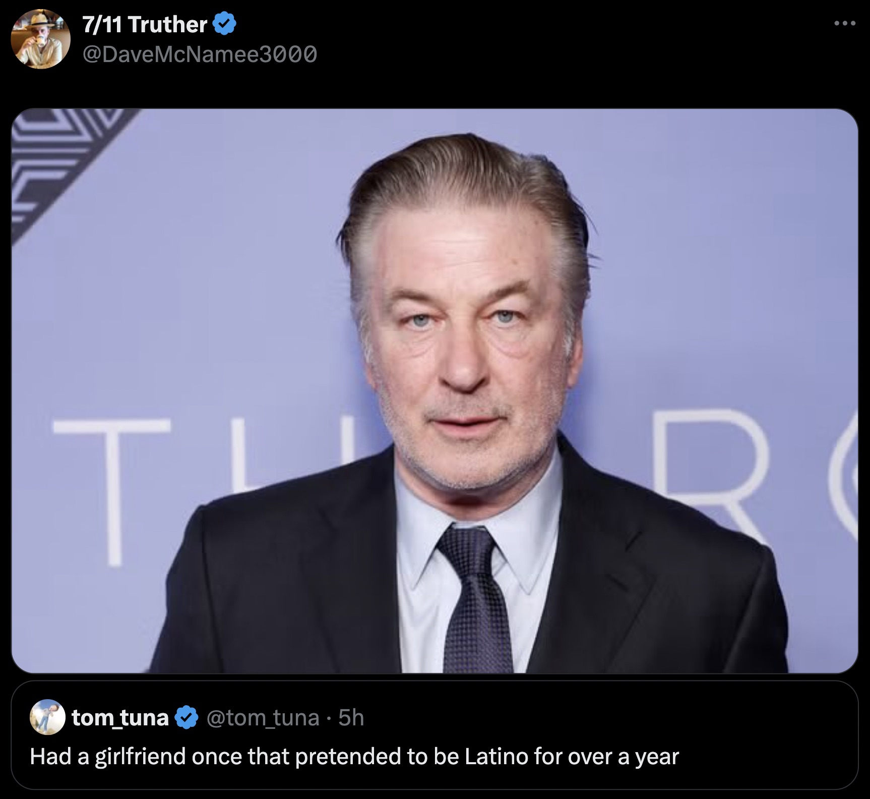 alec baldwin - 711 Truther T tom_tuna 5h Had a girlfriend once that pretended to be Latino for over a year